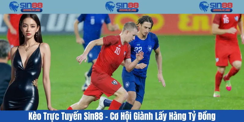 Kèo Trực Tuyến Sin88 - Cơ Hội Giành Lấy Hàng Tỷ Đồng
