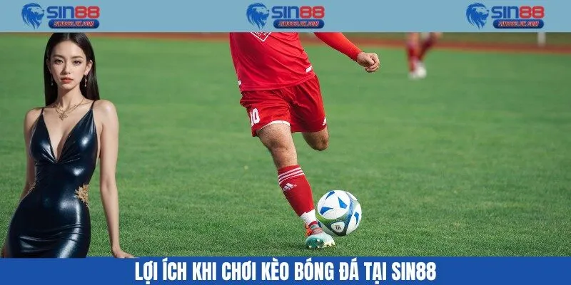 Lợi ích khi chơi kèo bóng đá tại Sin88