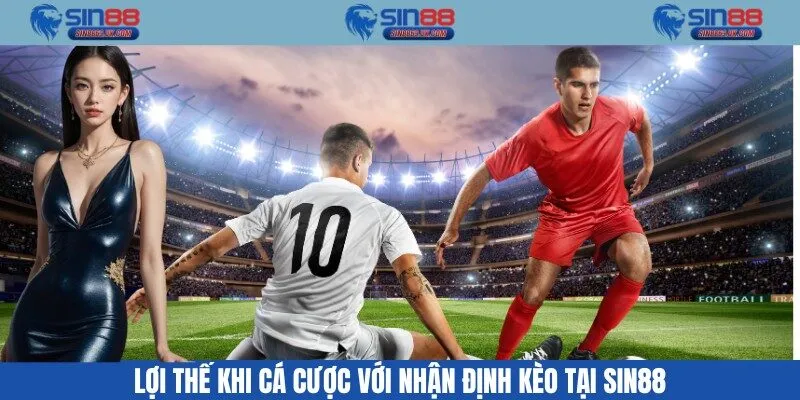 Lợi thế khi cá cược với nhận định kèo tại Sin88