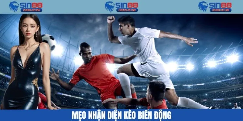 Mẹo nhận diện kèo biến động