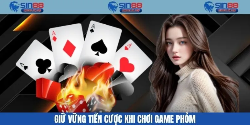 Giữ vững tiền cược khi chơi game Phỏm