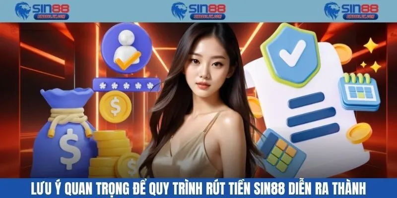 Lưu ý quan trọng để quy trình rút tiền SIN88 diễn ra thành công