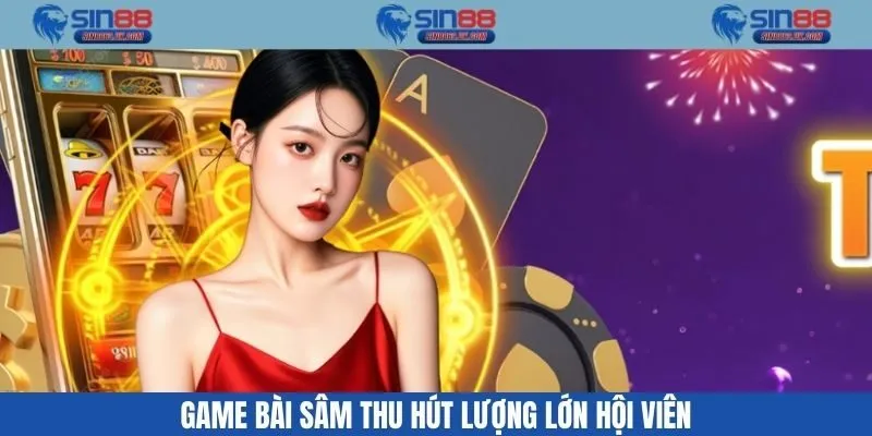 Game bài sâm thu hút lượng lớn hội viên
