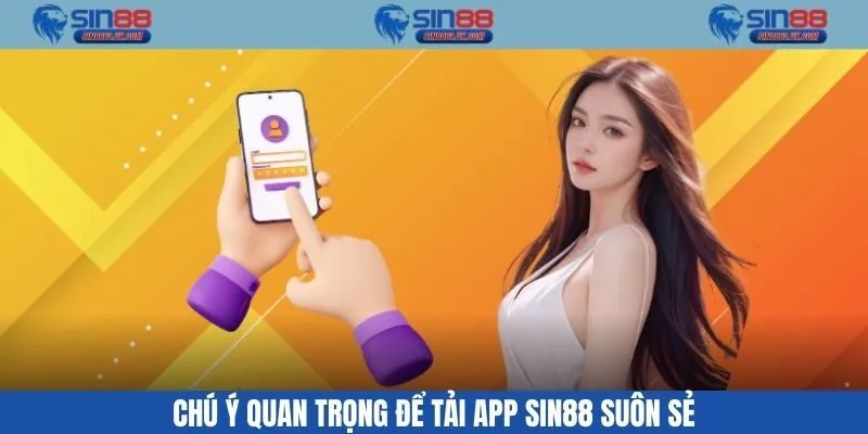 Chú ý quan trọng để tải app Sin88 suôn sẻ
