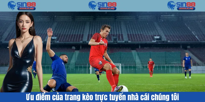 Ưu điểm của trang kèo trực tuyến nhà cái chúng tôi