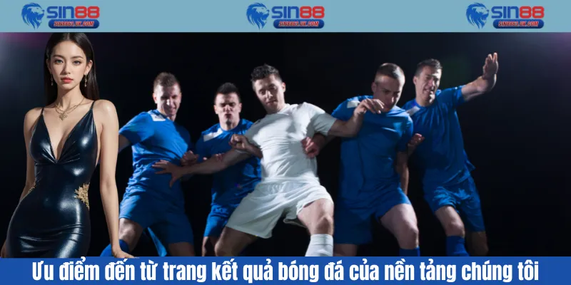 Ưu điểm đến từ trang kết quả bóng đá của nền tảng chúng tôi